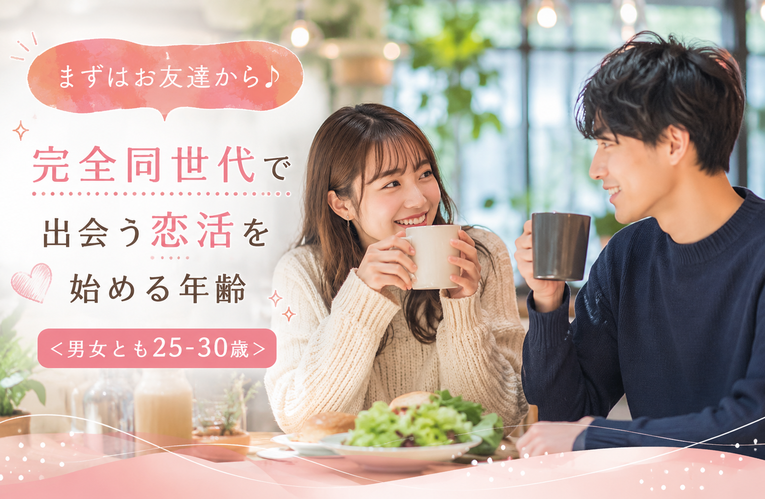 まずはお友達から♪完全同世代で出会う恋活を始める年齢＜男女とも25-30歳＞